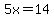 5x=14