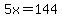 5x=144