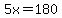 5x=180