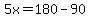 5x=180-90