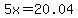 5x=20.04