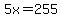 5x=255
