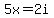 5x=2i
