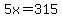 5x=315