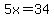 5x=34