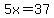 5x=37