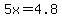 5x=4.8