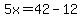 5x=42-12