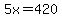 5x=420