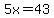 5x=43