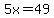 5x=49