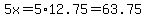 5x=5%2A12.75=63.75