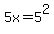5x=5%5E2
