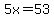 5x=53