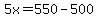 5x=550-500