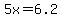 5x=6.2