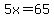 5x=65