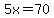 5x=70