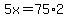 5x=75%2A2