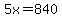 5x=840