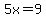 5x=9