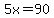 5x=90