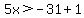 5x%3E-31%2B1
