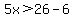 5x%3E26-6