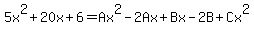 5x%5E2%2B20x%2B6=Ax%5E2-2Ax%2BBx-2B%2BCx%5E2