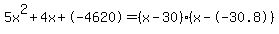 \"5x%5E2%2B4x%2B-4620+=+%28x-30%29%2A%28x--30.8%29\"