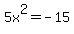 5x%5E2=-15
