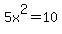 5x%5E2=10