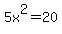 5x%5E2=20