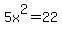 5x%5E2=22