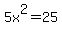 5x%5E2=25