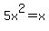 5x%5E2=x