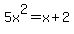 5x%5E2=x%2B2