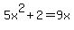 5x%5E2+%2B+2+=+9x+