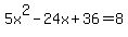 5x%5E2-24x%2B36=8