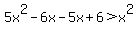 5x%5E2-6x-5x%2B6%3Ex%5E2