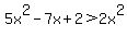 5x%5E2-7x%2B2%3E2x%5E2