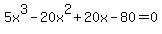 5x%5E3+-+20x%5E2+%2B+20x+-+80+=+0