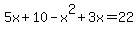 5x+%2B+10+-x%5E2+%2B+3x+=+22