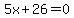 5x+%2B+26+=+0