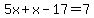 5x+%2Bx-+17+=7