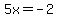 5x+=+-2