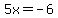 5x+=+-6