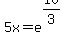 5x+=+e%5E%2810%2F3%29