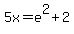 5x+=+e%5E2%2B2