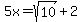 5x+=+sqrt%2810%29%2B2